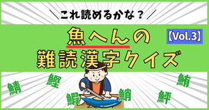 意外と分からない！魚へんの難読漢字、読めるかな？【Vol.3】
