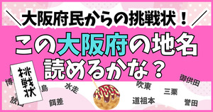 大阪府民からの挑戦状！この難読地名、読めるかな？