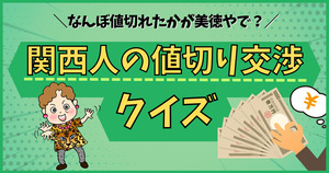 関西人の値切り交渉クイズ。なんぼ値切れたかが美徳やで？