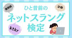 ひと昔前のネットスラング、覚えてるかな？【Vol.6】