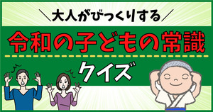 大人がびっくりする、令和の子どもの常識クイズ