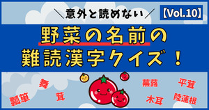 意外と分からない！野菜の名前の難読漢字、読めるかな？【Vol.10】