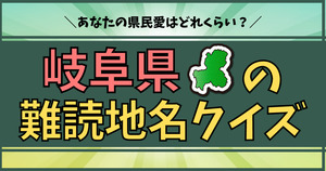 岐阜県の難読地名、いくつ分かる？