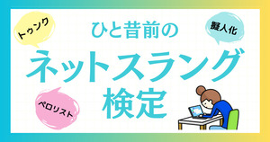 ひと昔前のネットスラング、覚えてるかな？【Vol.13】