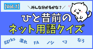 ひと昔前のネットスラング、覚えてるかな？【Vol.7】